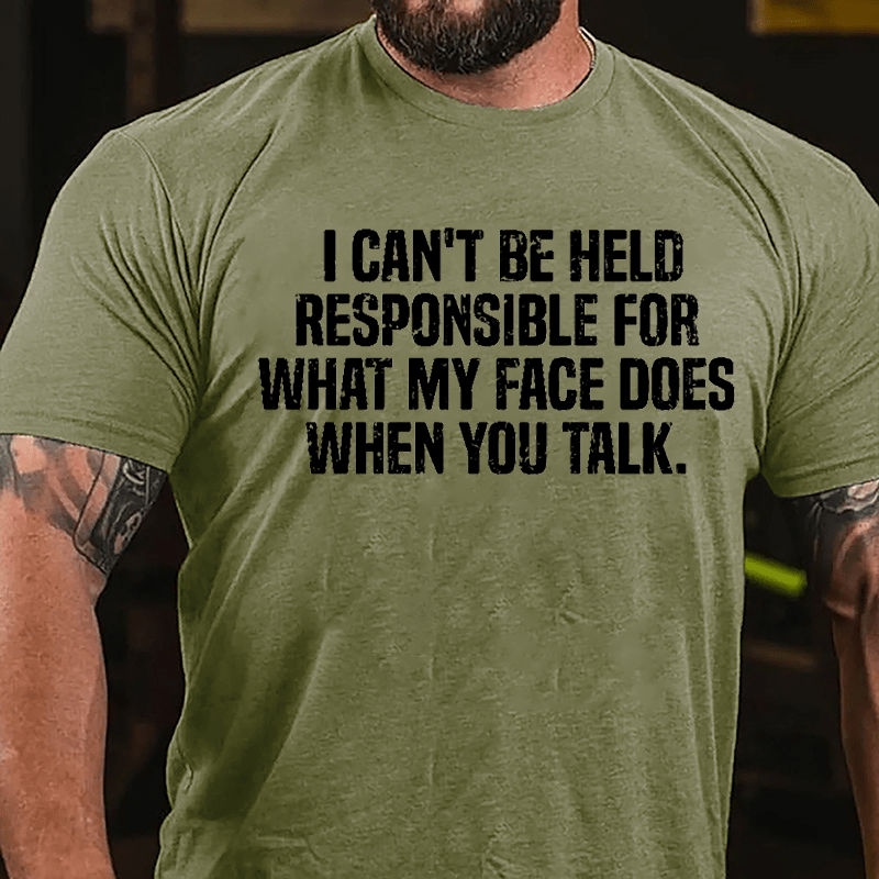 I Can't Be Held Responsible For What My Face Does When You Talk Cotton T-shirt
