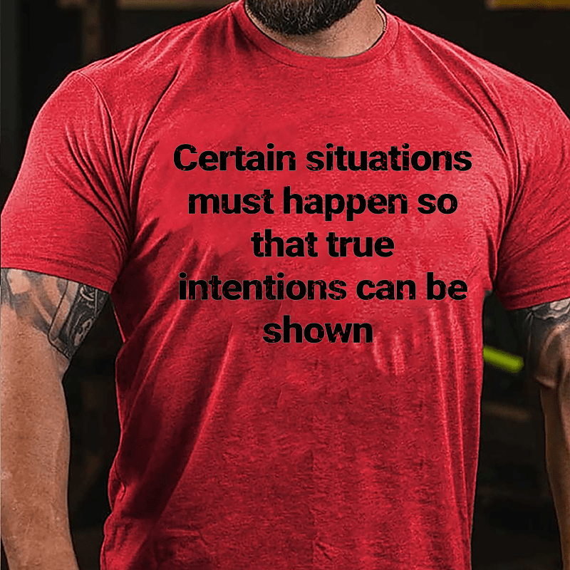 Certain Situations Must Happen To That True Intentions Can Be Shown Cotton T-shirt