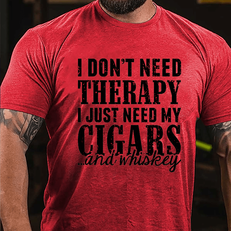 I Don't Need Therapy I Just Need My Cigars And Whiskey Cotton T-shirt