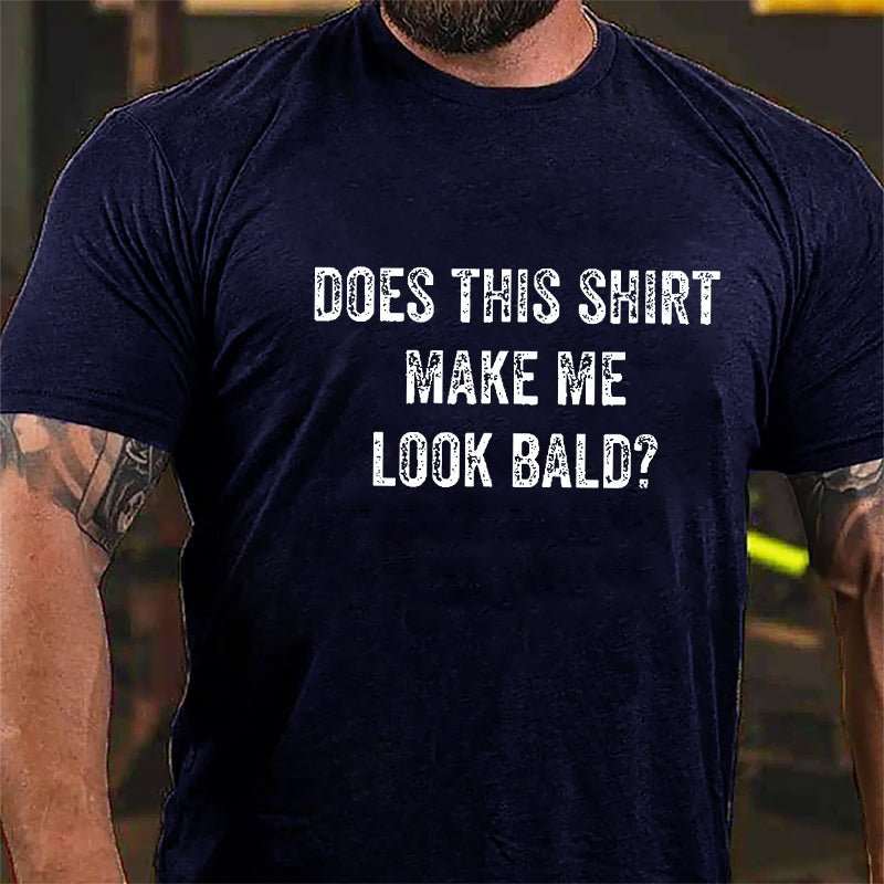 Does This Shirt Make Me Look Bald Cotton T-shirt (Free Customization)