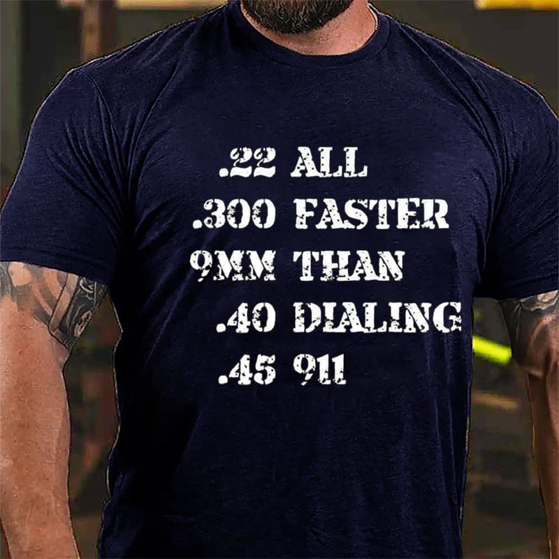 .22 .300 9mm .40 .45 All Faster Than Dialing 911 Cotton T-shirt (Free Customization)