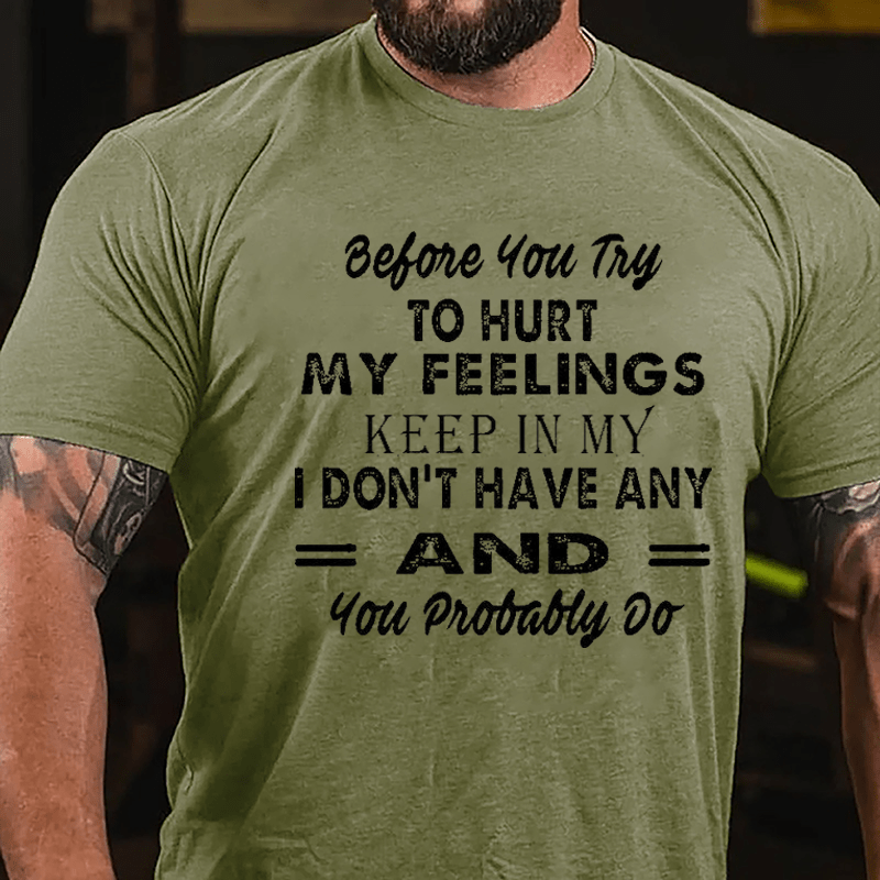 Before You Try To Hurt My Feelings Keep In Mind I Don't Have Any And You Probably Do Men's Cotton T-shirt