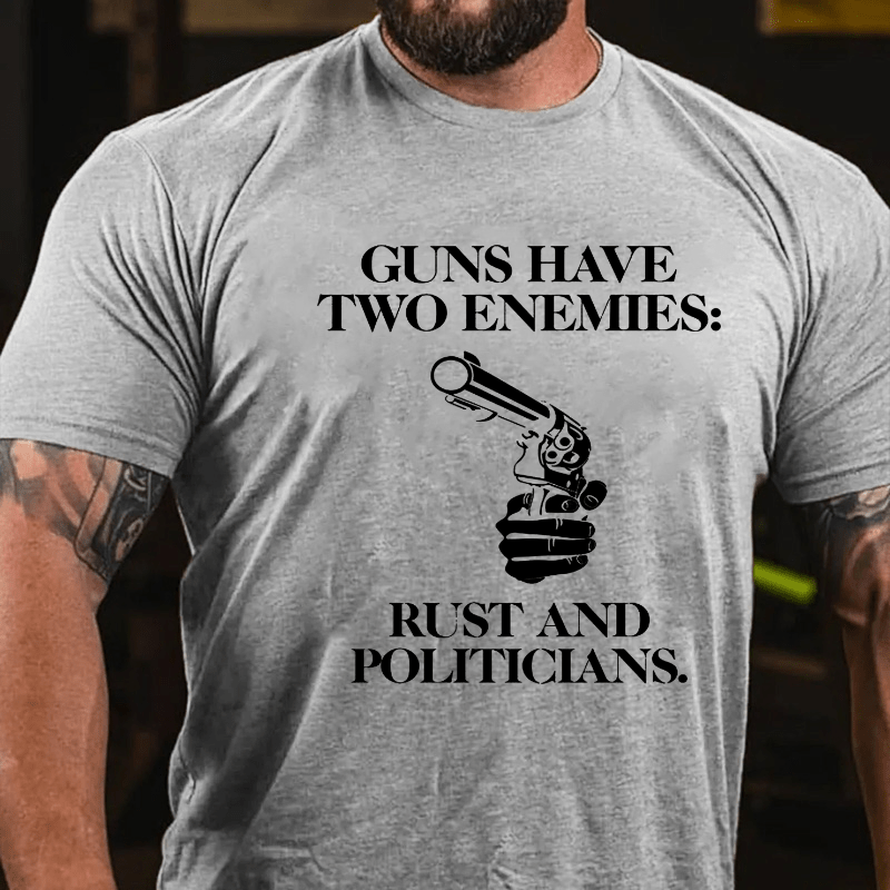 Guns Have Two Enemies: Rust And Politicians Cotton T-shirt