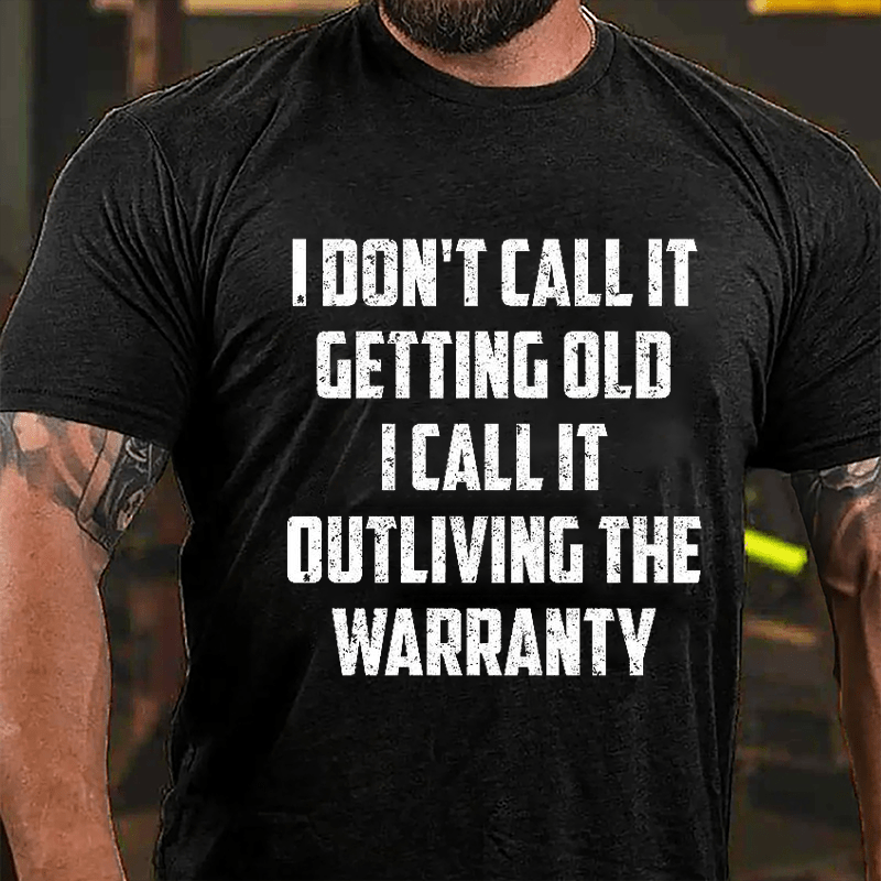 I Don't Call It Getting Old I Call It Outliving The Warranty Cotton T-shirt (Free Customization)