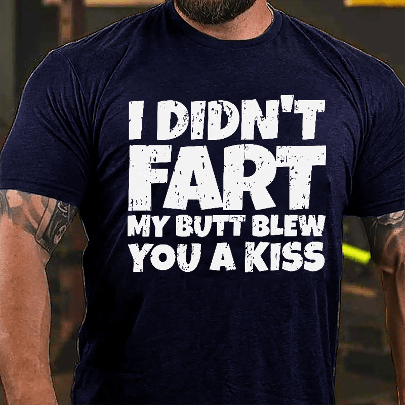 I Didn't Fart My Butt Blew You A Kiss Cotton T-shirt