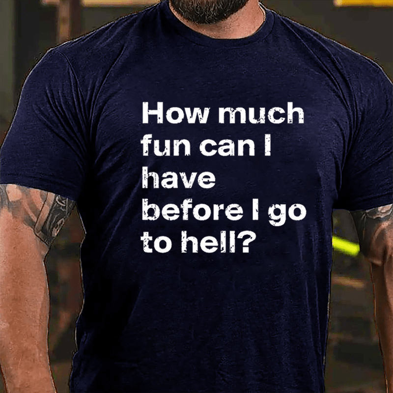 How Much Fun Can I Have Before I Go To Hell Cotton T-shirt