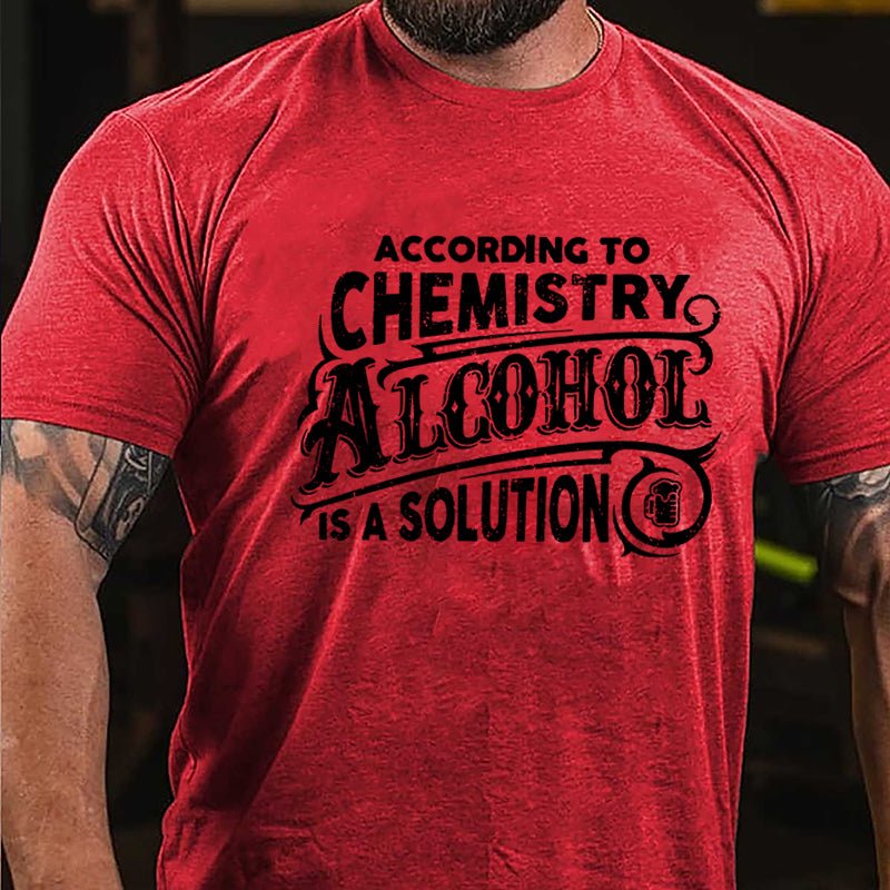 According To Chemistry Alcohol Is A Solution Cotton T-shirt
