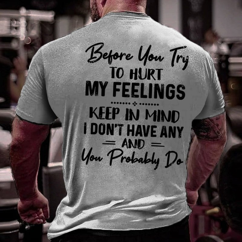 Before You Try To Hurt My Feelings Keep In Mind I Don't Have Any And You Probably Do Sarcastic Cotton T-shirt
