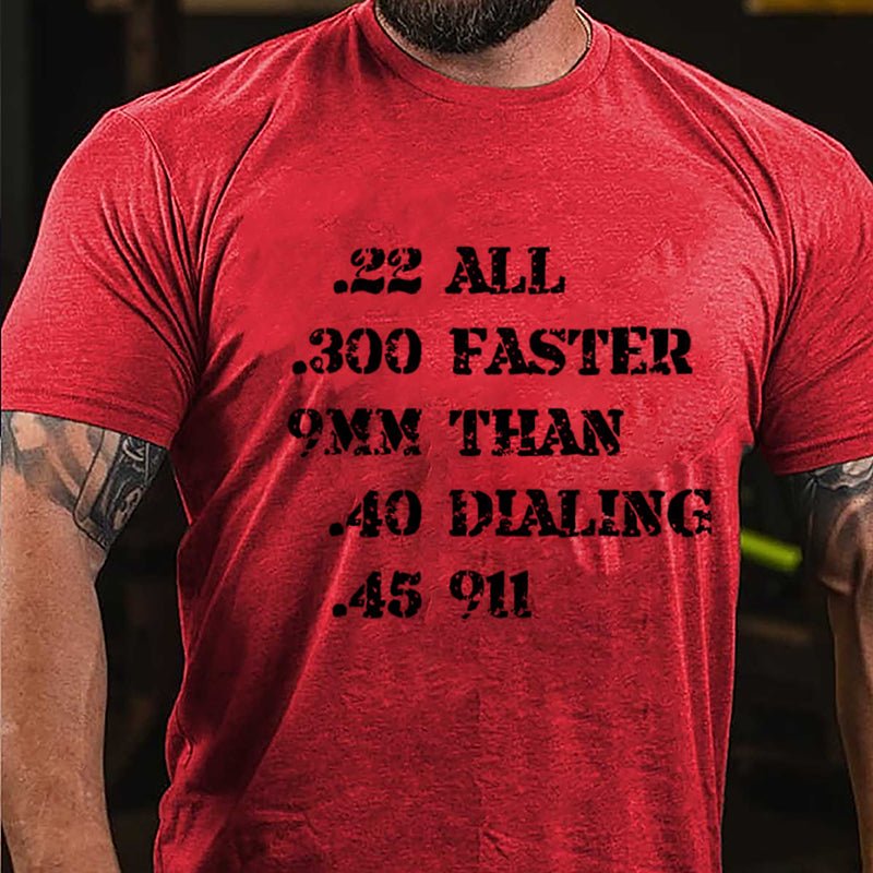 .22 .300 9mm .40 .45 All Faster Than Dialing 911 Cotton T-shirt (Free Customization)