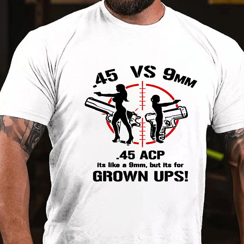 .45 ACP Vs 9mm 45 Is Just Like 9mm But Its For Grownups Cotton T-shirt