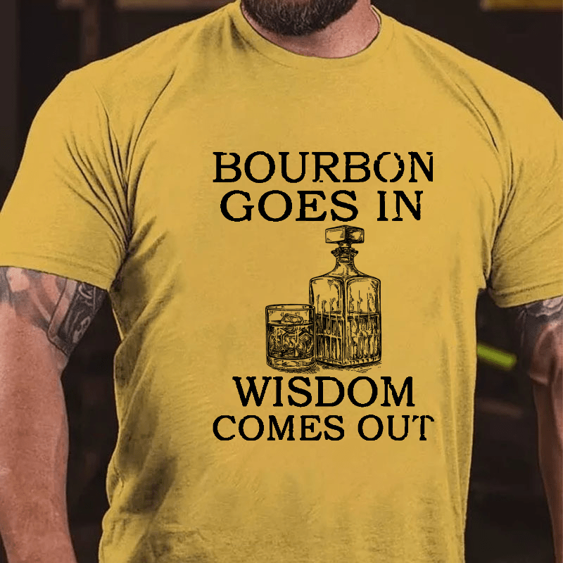 Bourbon Goes In Wisdom Comes Out Cotton T-shirt