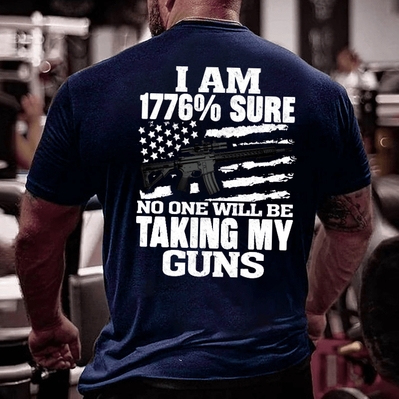 I Am 1776% Sure No One Will Be Taking My Guns With USA Flag Print Cotton T-shirt