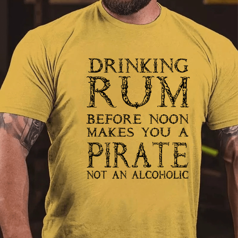 Drinking Before Noon Makes You A Pirate Not An Alcoholic Funny Drinking Cotton T-shirt (Free Customization)