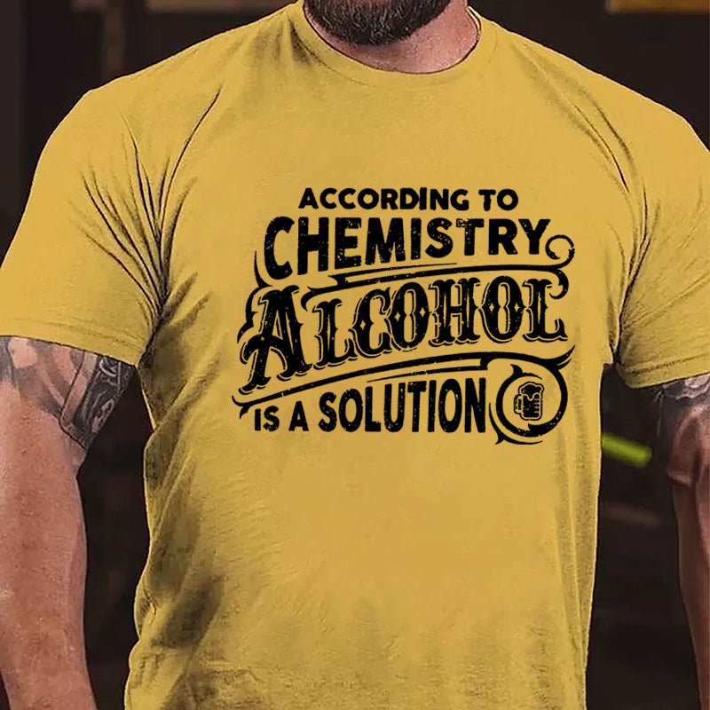 According To Chemistry Alcohol Is A Solution Cotton T-shirt