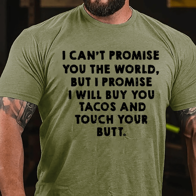 I Can't Promise You The World But I Promise I Will Buy You Tacos And Touch Your Butt Cotton T-shirt