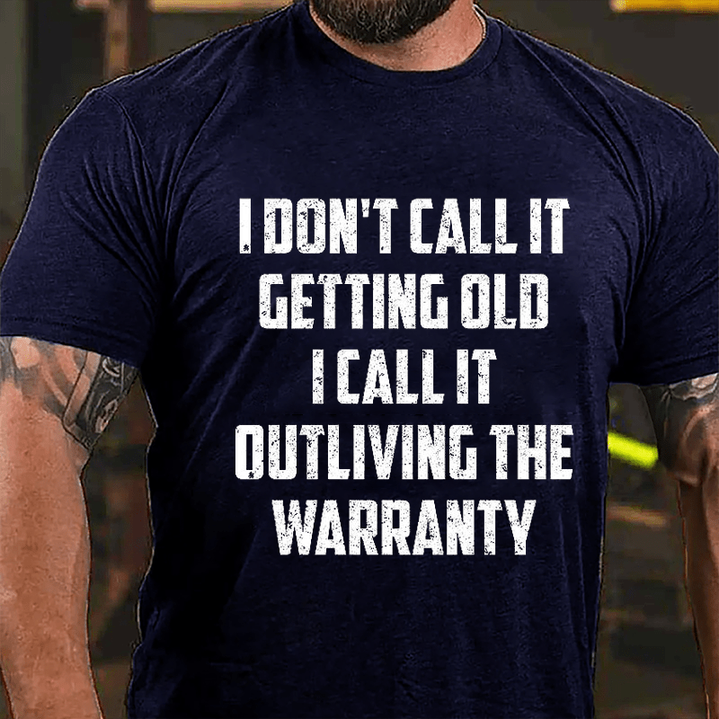 I Don't Call It Getting Old I Call It Outliving The Warranty Cotton T-shirt (Free Customization)