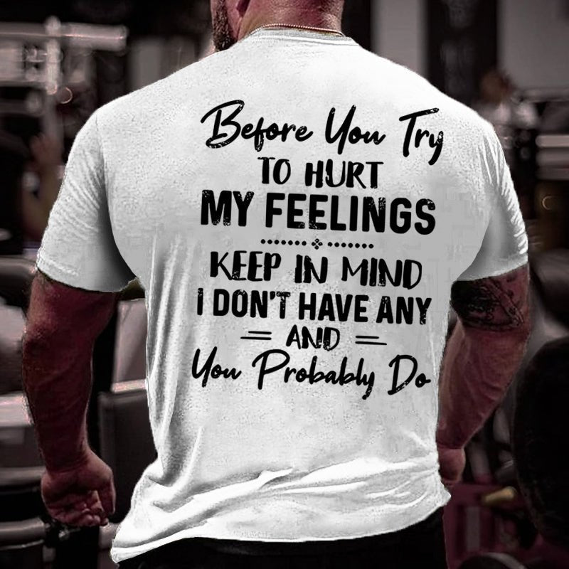 Before You Try To Hurt My Feelings Keep In Mind I Don't Have Any And You Probably Do Sarcastic Cotton T-shirt