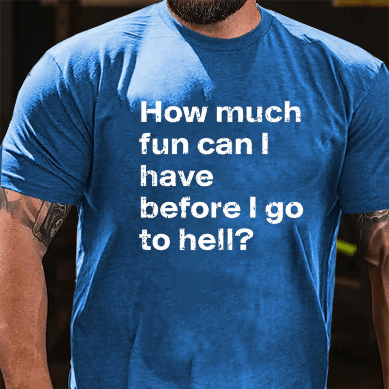 How Much Fun Can I Have Before I Go To Hell Cotton T-shirt