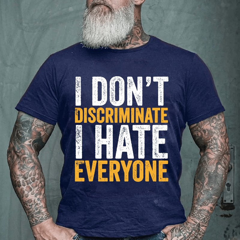 I Don't Discriminate I Hate Everyone Cotton T-shirt (Free Customization)