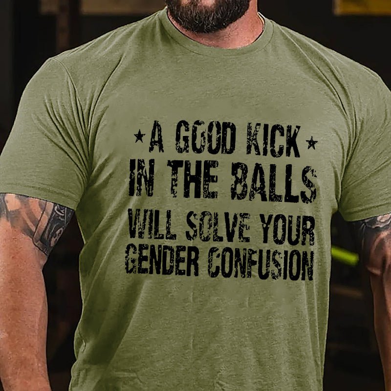 Maturelion A Good Kick In The Balls Will Solve Your Gender Confusion Unisex Cotton T-shirt (Free Customization)