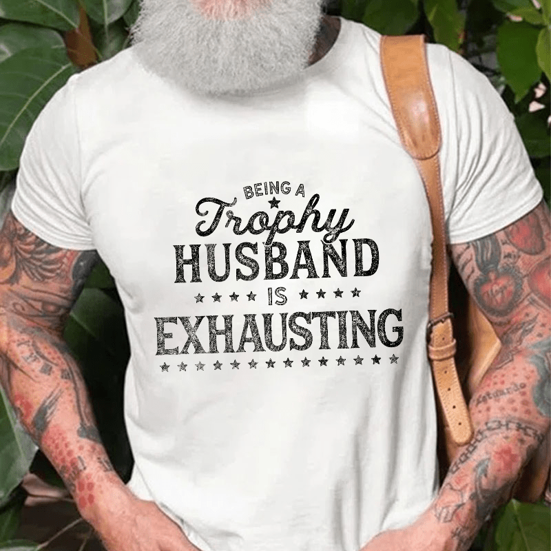Being A Trophy Husband is Exhausting Cotton T-shirt (Free Customization)