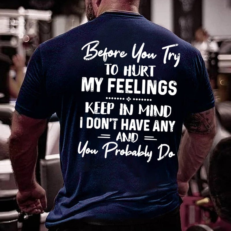 Before You Try To Hurt My Feelings Keep In Mind I Don't Have Any And You Probably Do Sarcastic Cotton T-shirt