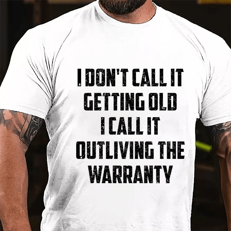 I Don't Call It Getting Old I Call It Outliving The Warranty Cotton T-shirt (Free Customization)