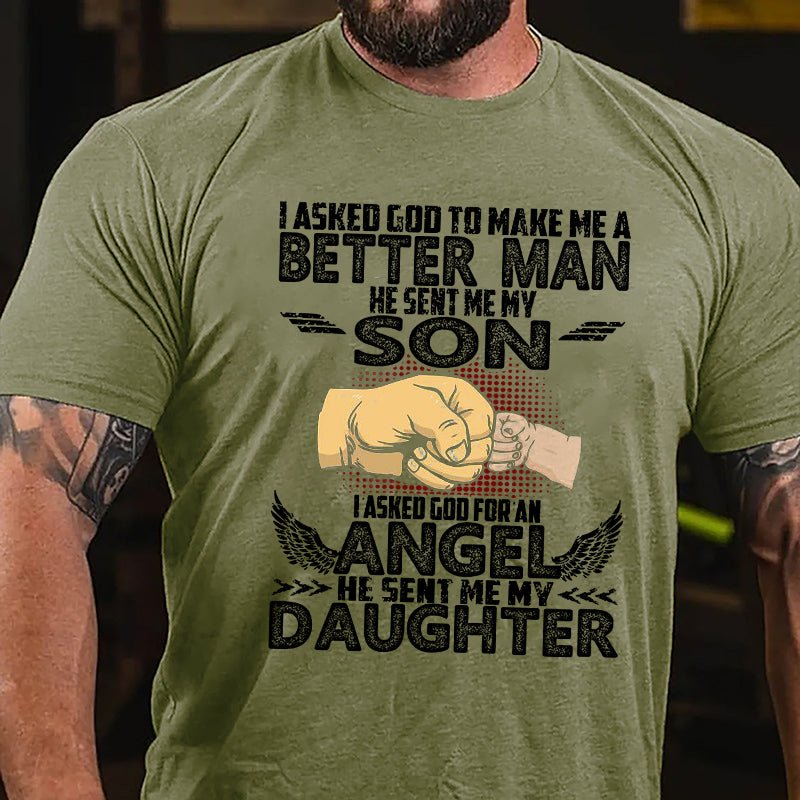 I Asked God To Make Me A Better Men He Sent Me My Son I Asked God For An Angel He Sent Me My Daughter Cotton T-shirt