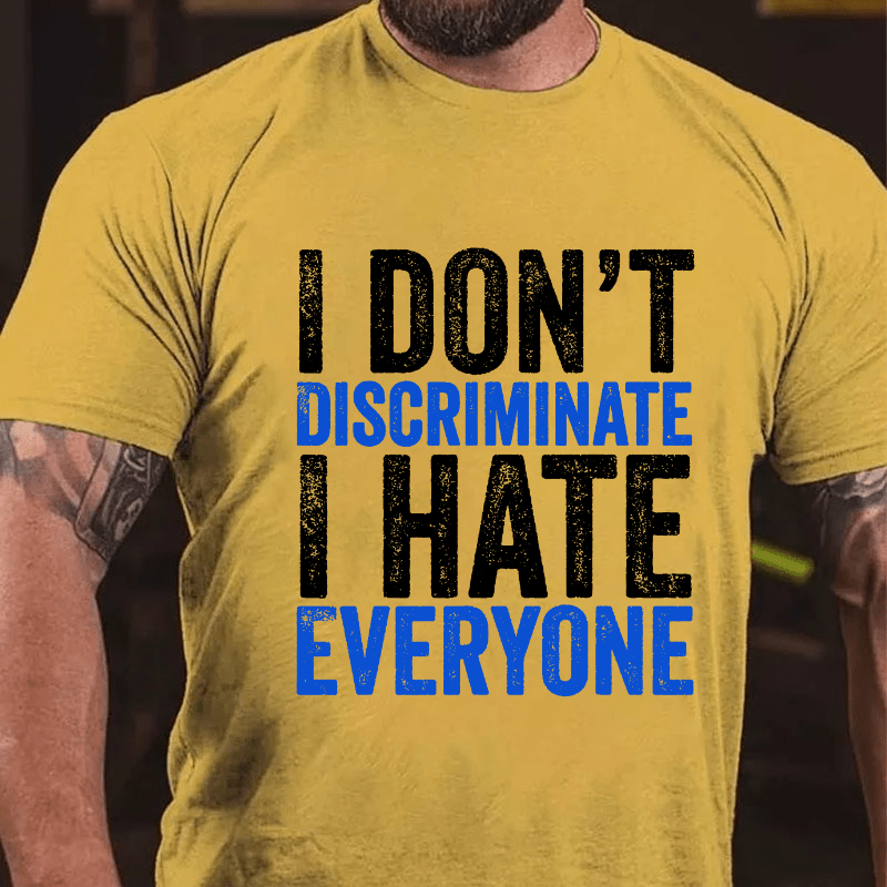 I Don't Discriminate I Hate Everyone Cotton T-shirt (Free Customization)