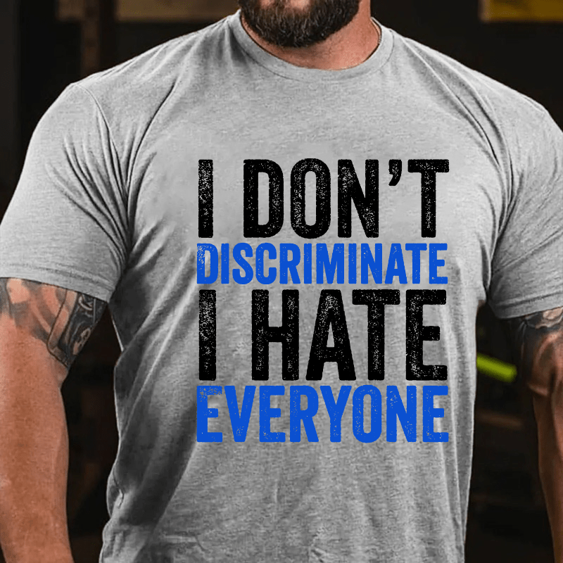 I Don't Discriminate I Hate Everyone Cotton T-shirt (Free Customization)