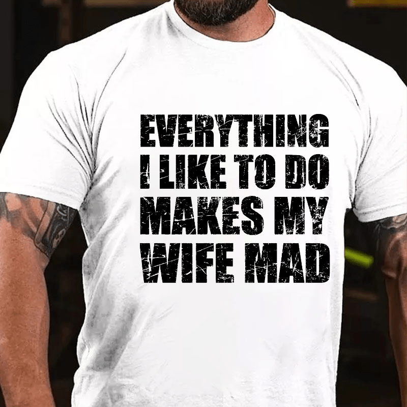 Maturelion Everything I Like To Do Makes My Wife Mad Cotton T-shirt (Free Customization)