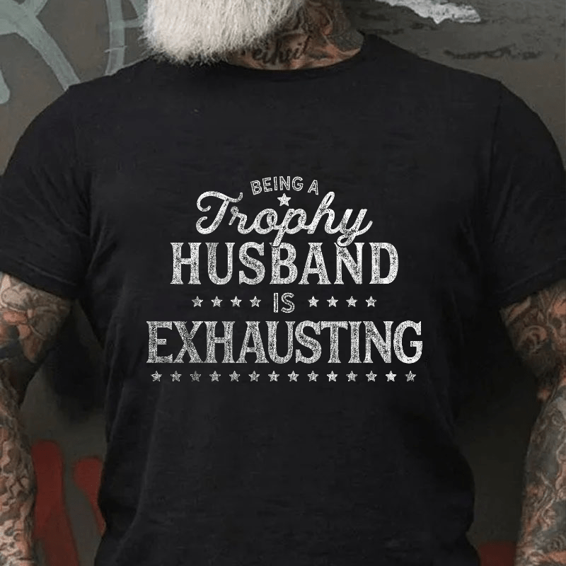 Being A Trophy Husband is Exhausting Cotton T-shirt (Free Customization)