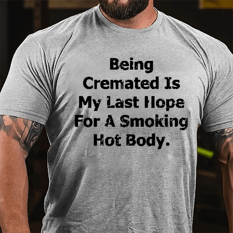 Being Cremated Is My Hope For A Hot Body Men's Cotton T-shirt