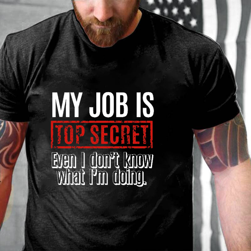 My Job Is Top Secret Even I Don't Know What I'm Doing Cotton T-shirt