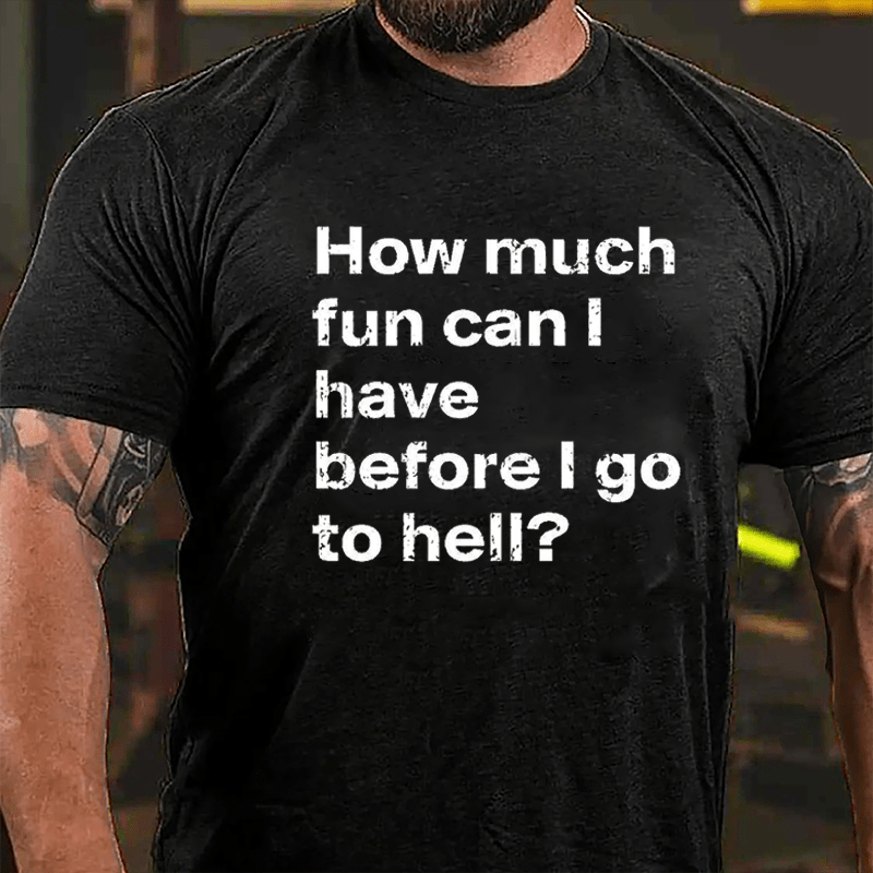 How Much Fun Can I Have Before I Go To Hell Cotton T-shirt