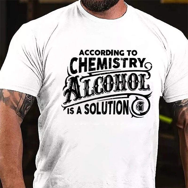 According To Chemistry Alcohol Is A Solution Cotton T-shirt