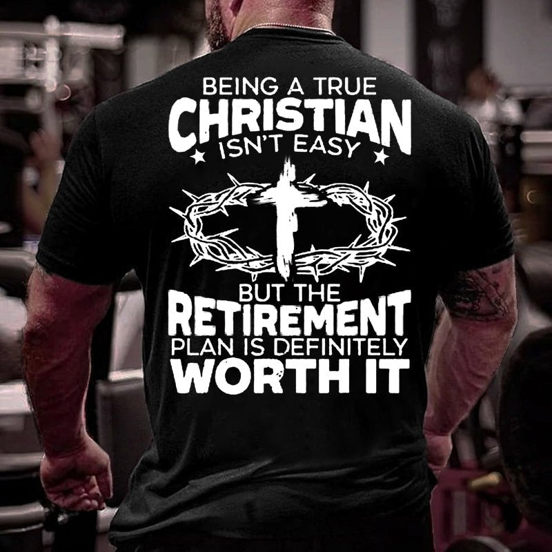 Being A True Christian Isn't Easy But The Retirement Plan Is Definitely Worth It Cotton T-shirt