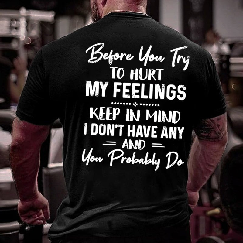 Before You Try To Hurt My Feelings Keep In Mind I Don't Have Any And You Probably Do Sarcastic Cotton T-shirt