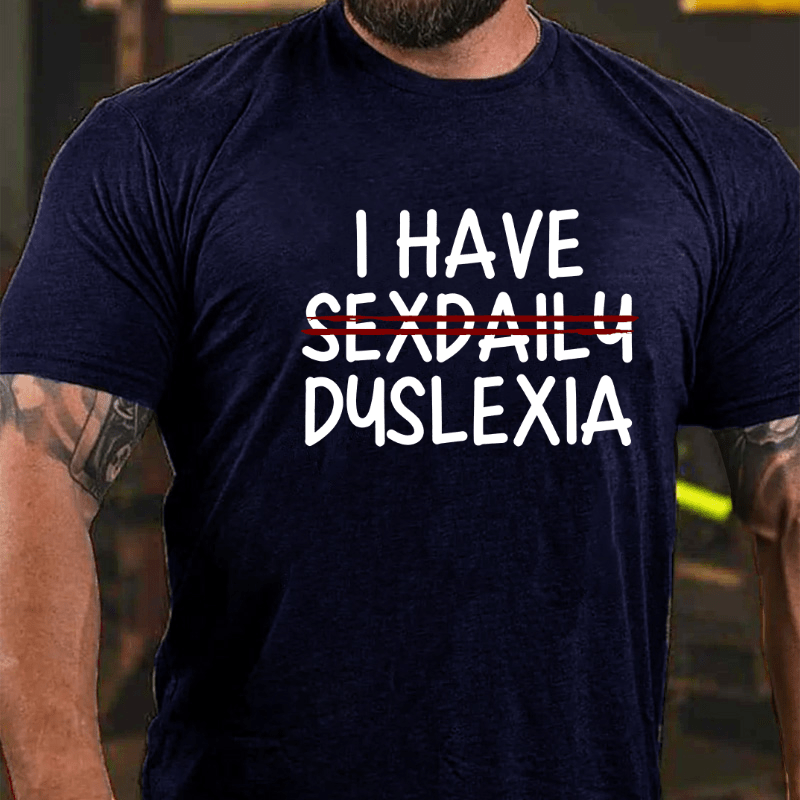 I Have Sexdaily Dyslexia Cotton T-shirt (Free Customization)