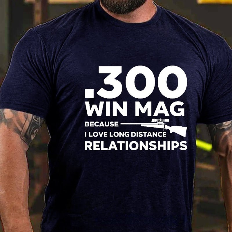 .300 Win Mag Because I Love Long Distance Relationships Men's Cotton T-shirt (Free Customization)