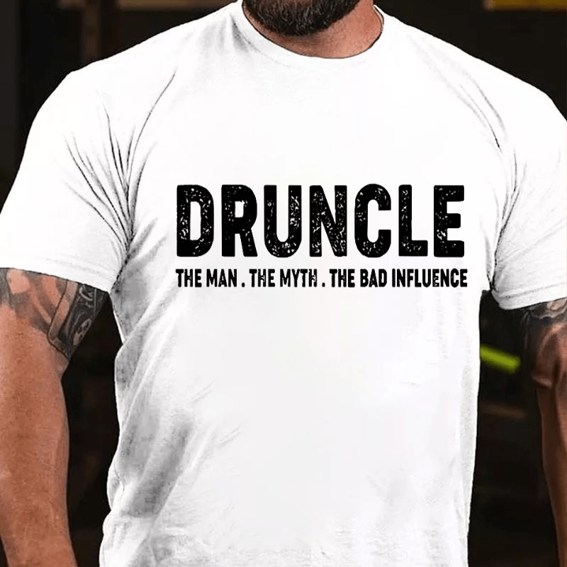 Druncle The Man The Myth The Bad Influence Cotton T-shirt (Free Customization)