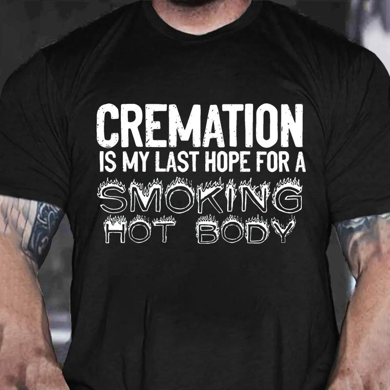 Maturelion Cremation Is My Last Hope For A Smoking Hot Body Sarcastic Funny Cotton T-shirt (Free Customization)