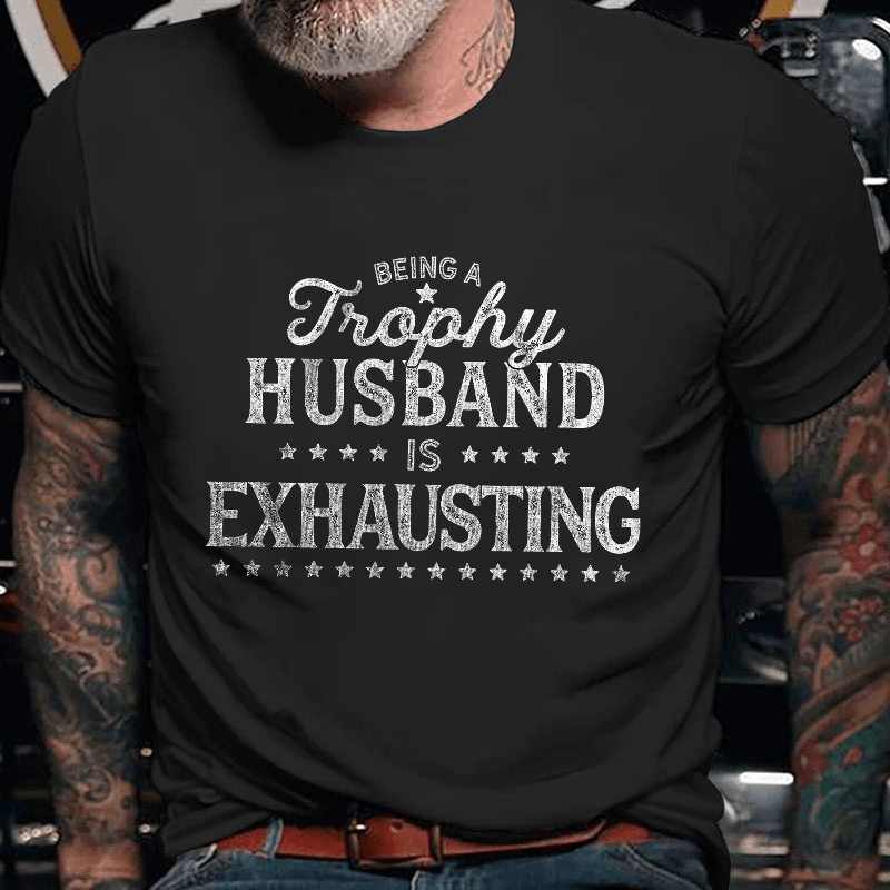 Being A Trophy Husband is Exhausting Cotton T-shirt (Free Customization)