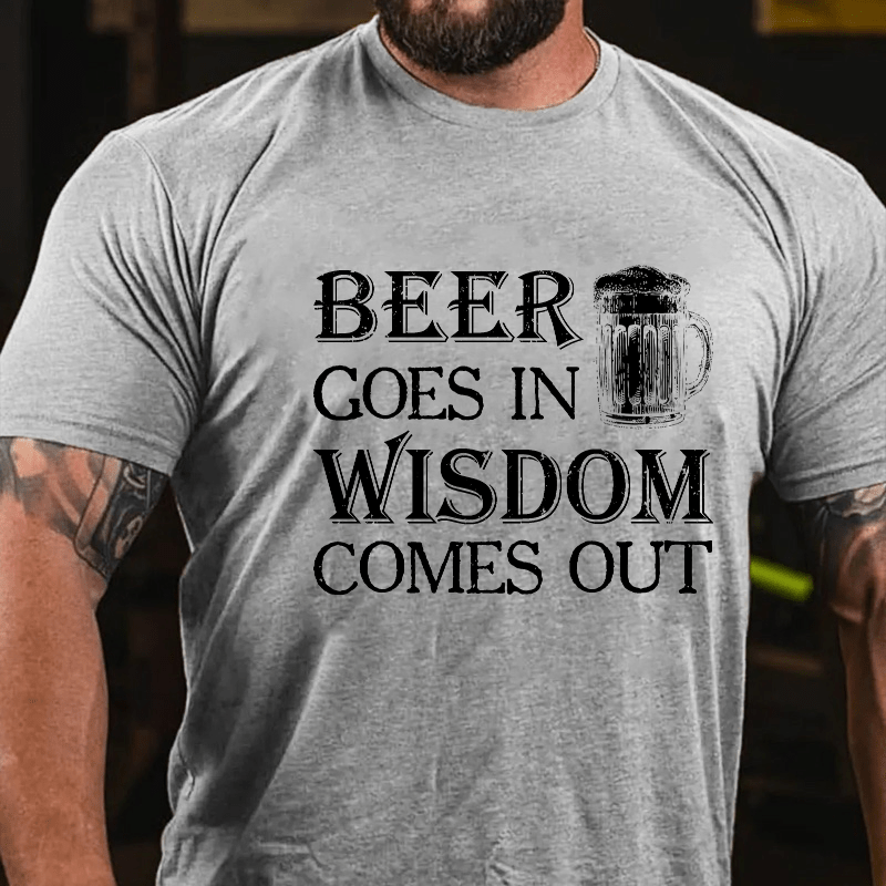 Beer Goes In Wisdom Come Out Cotton T-shirt (Free Customization)