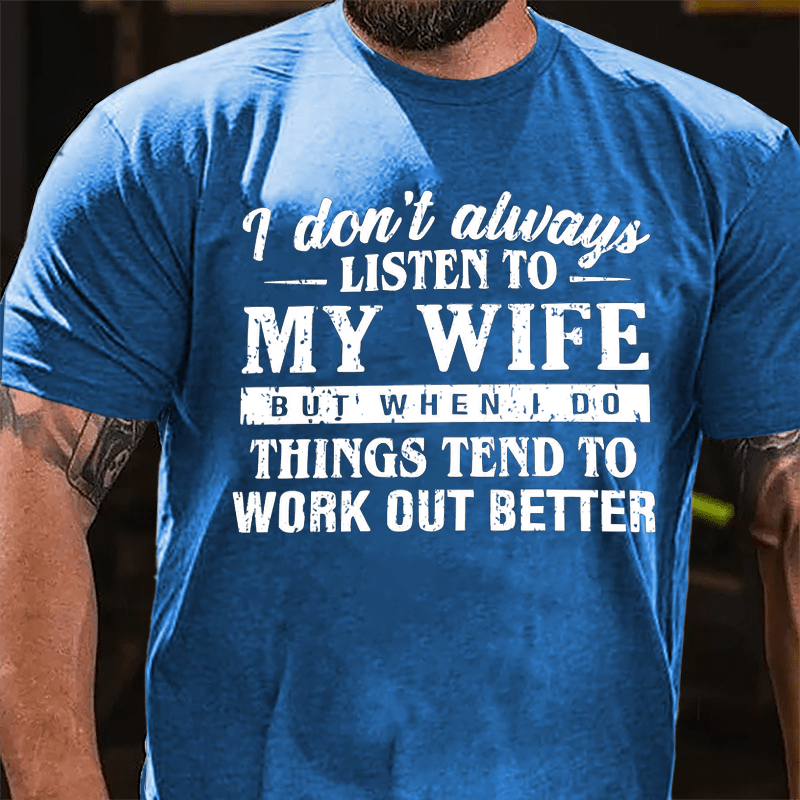 I Don't Always Listen To My Wife But When I Do Things Tend To Work Out Better Cotton T-shirt