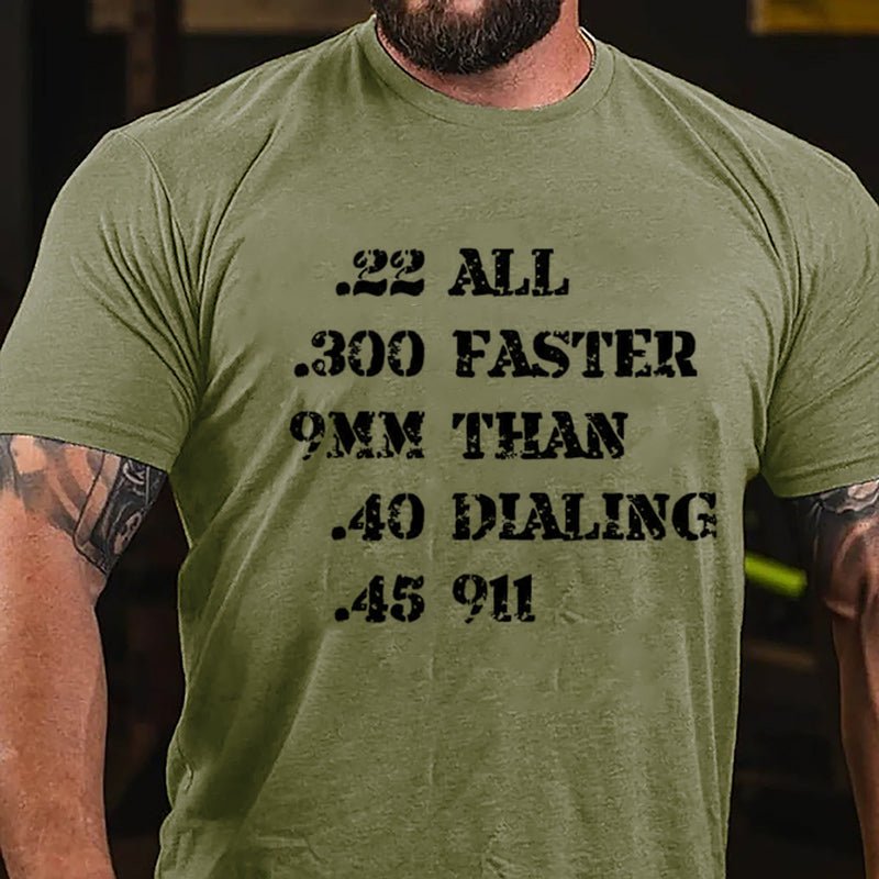 .22 .300 9mm .40 .45 All Faster Than Dialing 911 Cotton T-shirt (Free Customization)