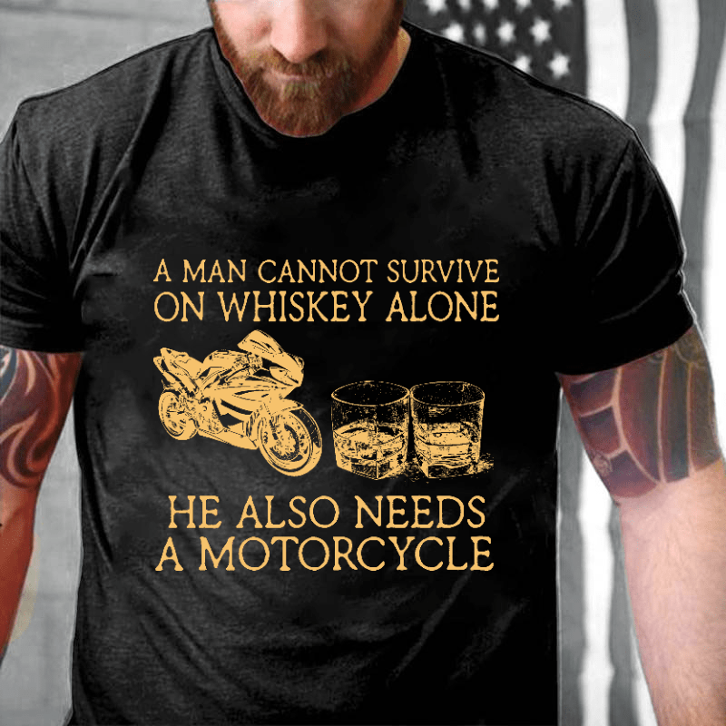 A Man Cannot Survive On Whiskey Alone He Also Needs A Motorcycle Funny Print Cotton T-shirt
