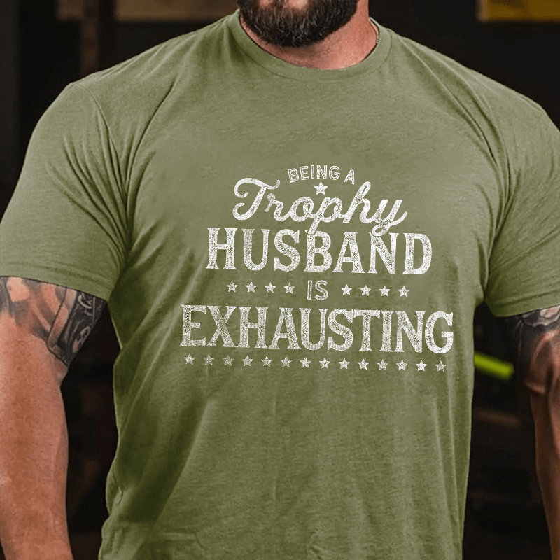 Being A Trophy Husband is Exhausting Cotton T-shirt (Free Customization)