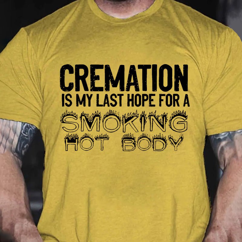 Maturelion Cremation Is My Last Hope For A Smoking Hot Body Sarcastic Funny Cotton T-shirt (Free Customization)