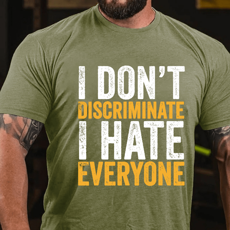I Don't Discriminate I Hate Everyone Cotton T-shirt (Free Customization)